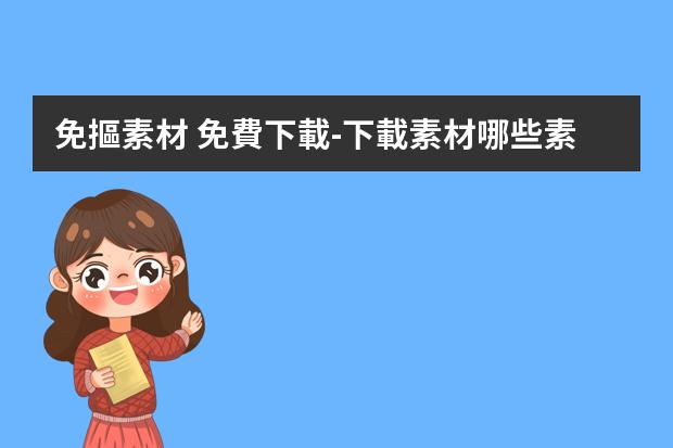 免摳素材 免費下載-下載素材哪些素材網(wǎng)比較好
